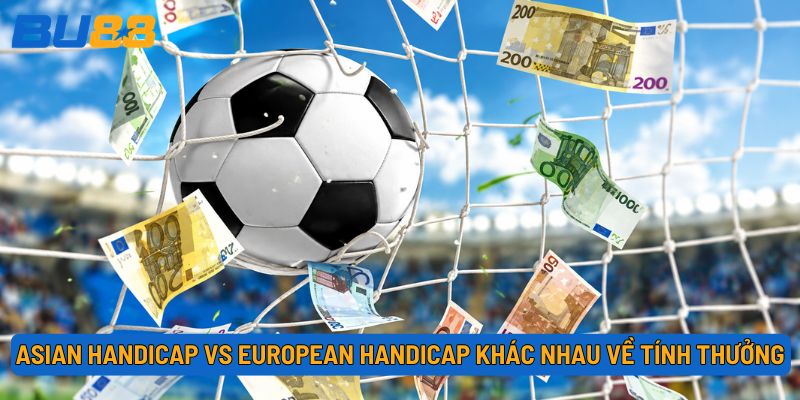 Asian Handicap vs European Handicap khác nhau về cách đọc và tính thưởng