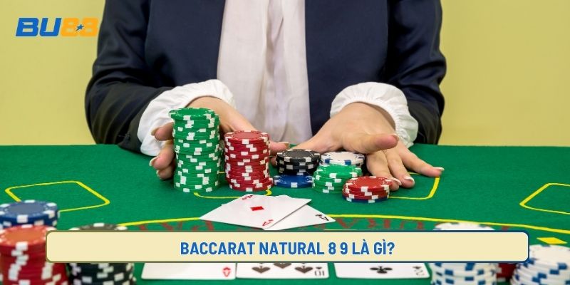 Tìm hiểu Baccarat Natural 8 và 9 là gì?