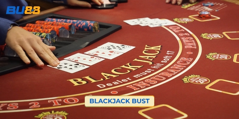 Blackjack Bust Là Gì? Một Số Lưu Ý Hạn Chế Bị Bust