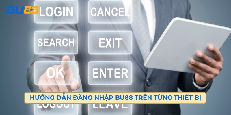 Hướng Dẫn Đăng Nhập Bu88 Trên Từng Thiết Bị 