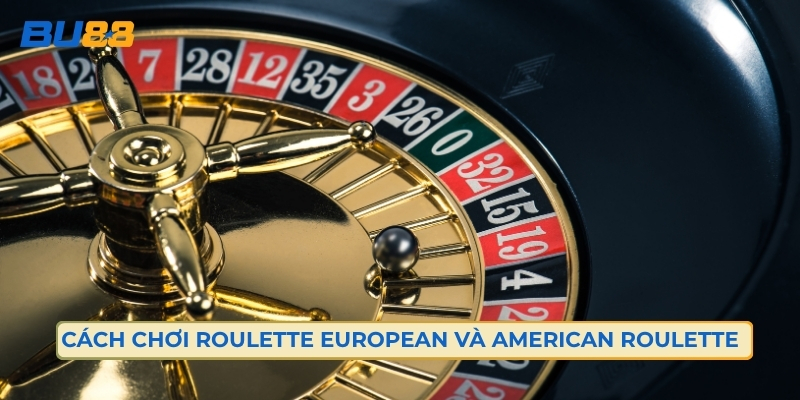 Cách Chơi Roulette European Và American Roulette