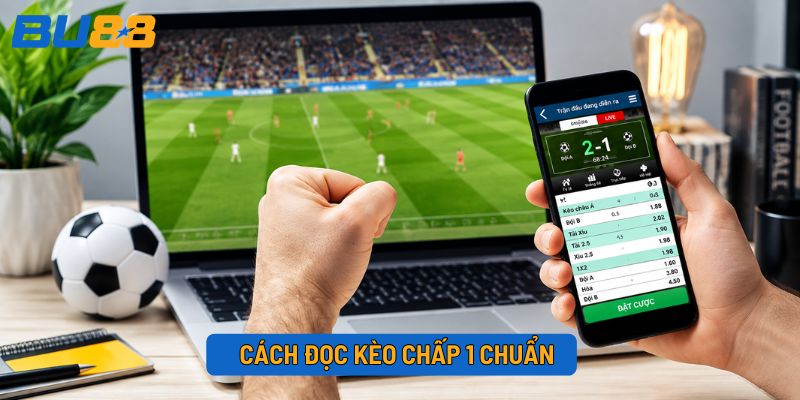 Cách đọc kèo chấp 1 chuẩn