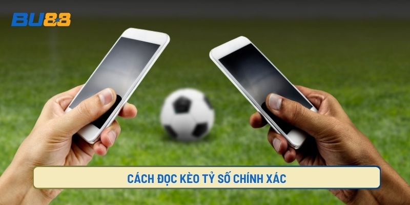 Hướng dẫn đọc kèo tỷ số chính xác hiệu quả