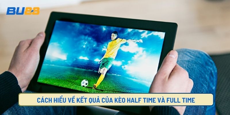 Cách hiểu ký hiệu kết quả hiệp 1 và cả trận