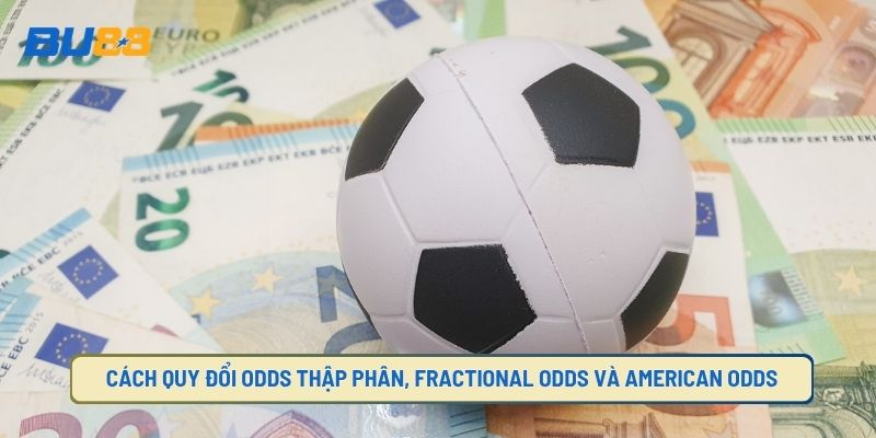 Hướng dẫn quy đổi Odds Thập Phân, Fractional Odds Và American Odds