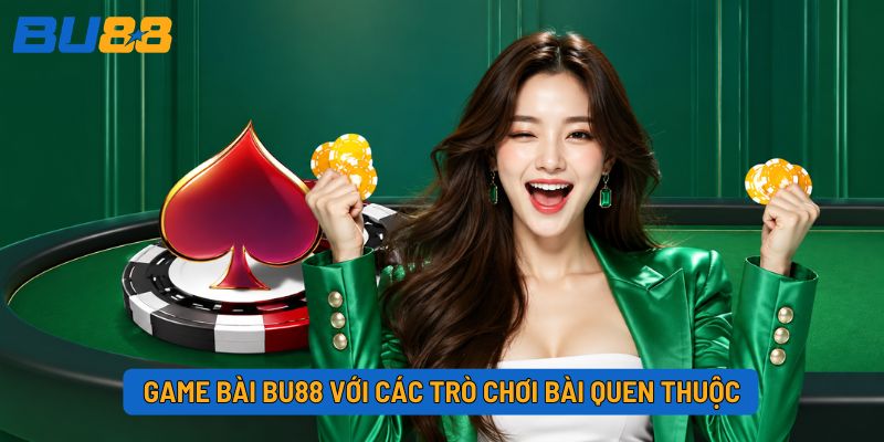 Game bài BU88 với các trò chơi bài quen thuộc
