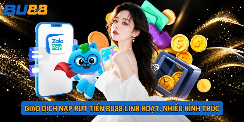 Giao dịch nạp rút tiền BU88 linh hoạt, nhiều hình thức