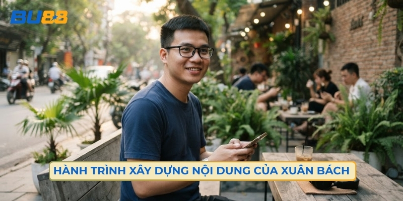 Hành Trình Xây Dựng Nội Dung Của Xuân Bách