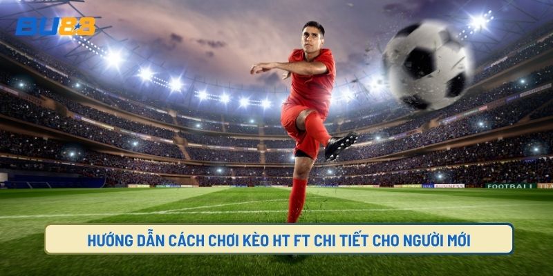 Chia sẻ kinh nghiệm về cách chơi kèo HT/FT luôn thắng