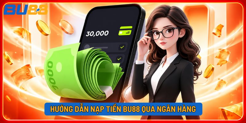 Hướng dẫn nạp tiền BU88 qua ngân hàng