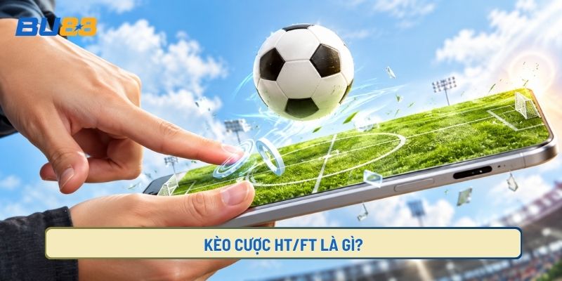 Tìm hiểu về kèo HT FT là gì?