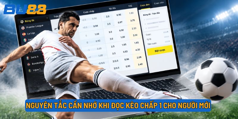 Nguyên tắc cần nhớ khi đọc kèo chấp 1 cho người mới
