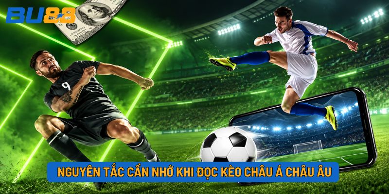 Nguyên tắc cần nhớ khi đọc kèo châu Á châu Âu