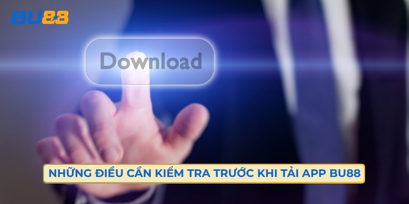 Những Điều Cần Kiểm Tra Trước Khi Tải App Bu88