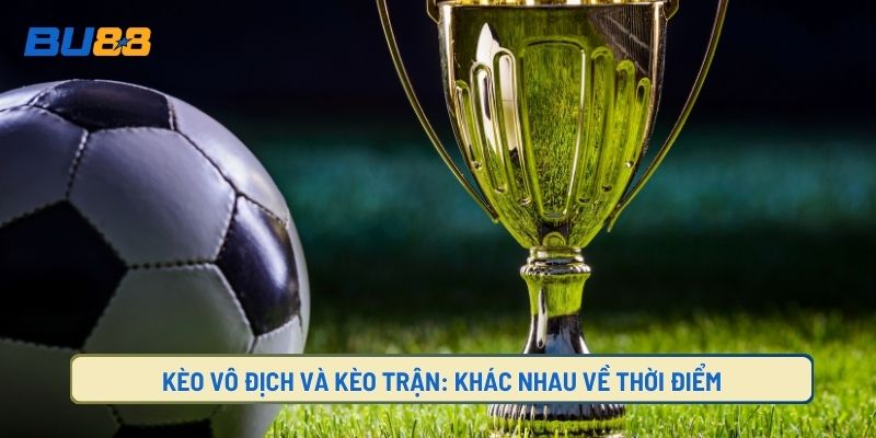 Kèo Vô Địch Và Kèo Trận: Khác Nhau Về Thời Điểm