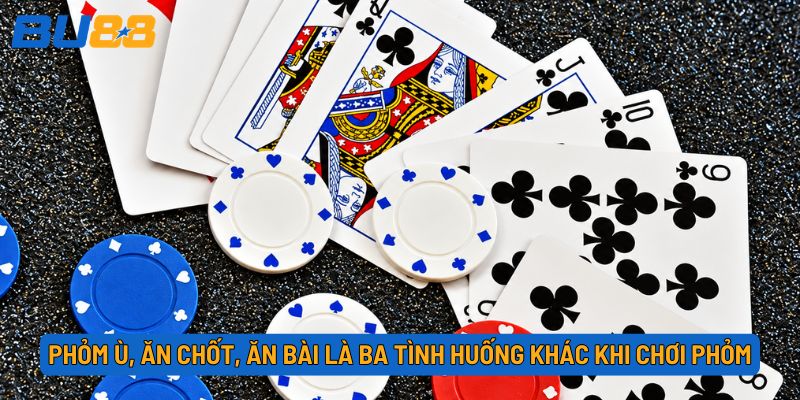 Phỏm Ù, Ăn Chốt Và Gửi Bài Khác Nhau Thế Nào?