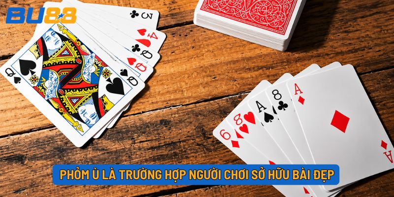 Phỏm ù là trường hợp người chơi sở hữu bài đẹp