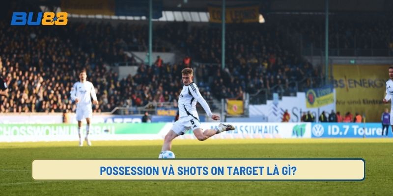 Tìm hiểu possession và shots on target