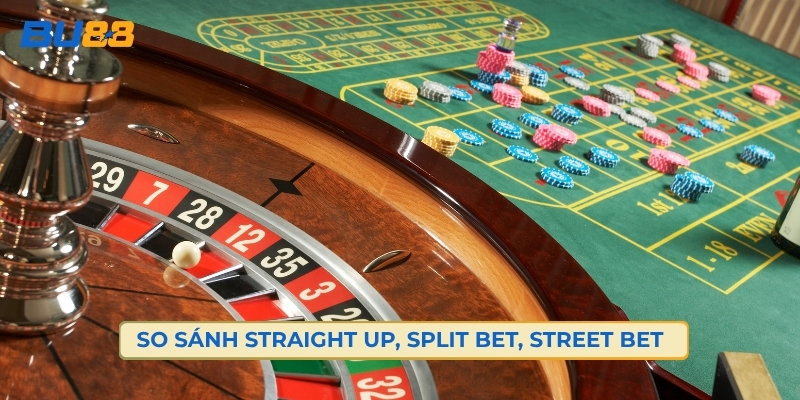 So Sánh Nhanh Straight Up, Split Bet, Street Bet