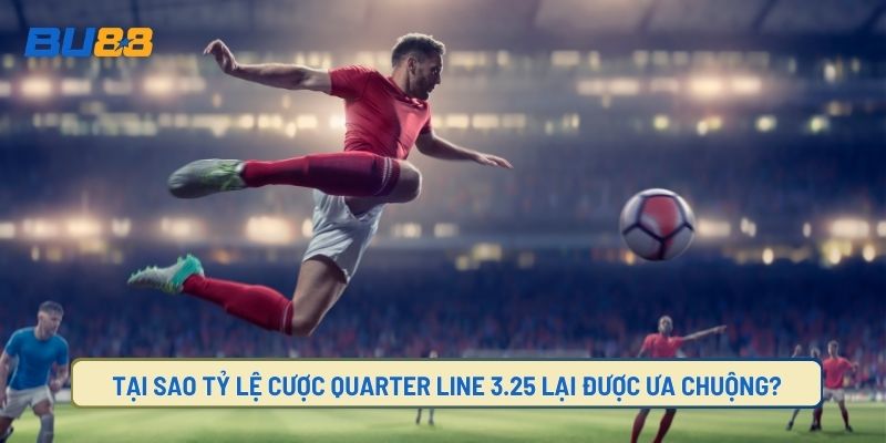 Tại Sao Tỷ Lệ Cược Quarter Line 3.25 Lại Được Ưa Chuộng?