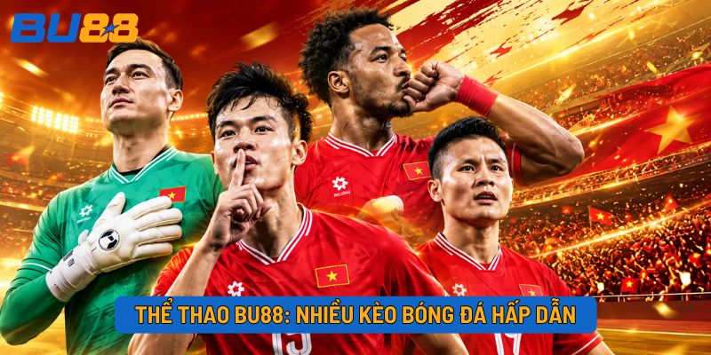 Thể thao BU88: Nhiều kèo bóng đá hấp dẫn