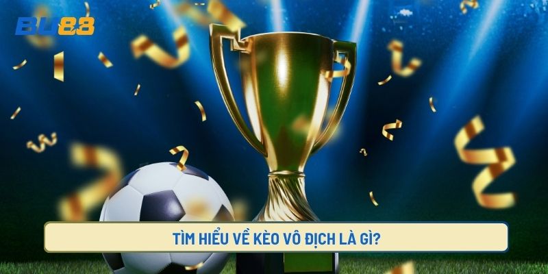 Kèo cược vô địch là kèo gì?